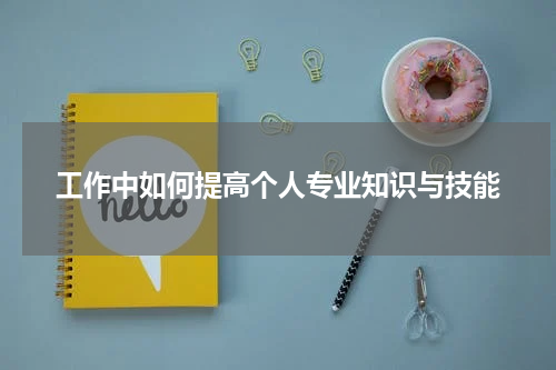 工作中如何提高个人专业知识与技能