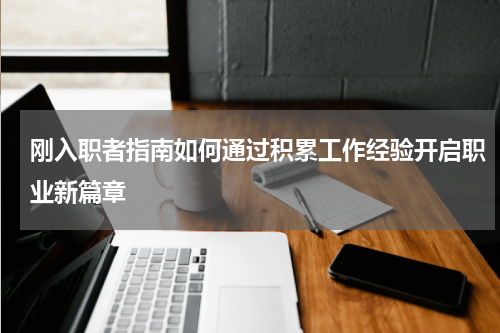 刚入职者指南如何通过积累工作经验开启职业新篇章