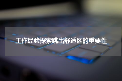 工作经验探索跳出舒适区的重要性