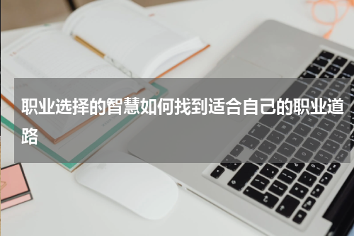 职业选择的智慧如何找到适合自己的职业道路