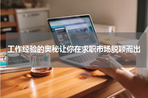 工作经验的奥秘让你在求职市场脱颖而出