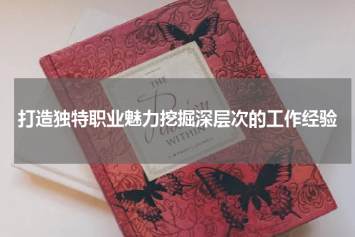 打造独特职业魅力挖掘深层次的工作经验