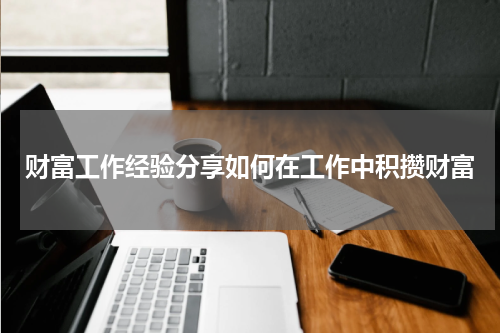财富工作经验分享如何在工作中积攒财富