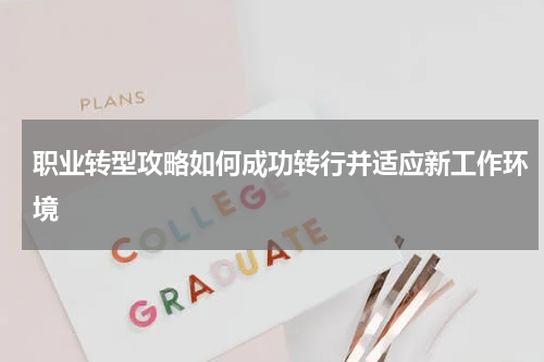 职业转型攻略如何成功转行并适应新工作环境