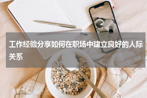 工作经验分享如何在职场中建立良好的人际关系
