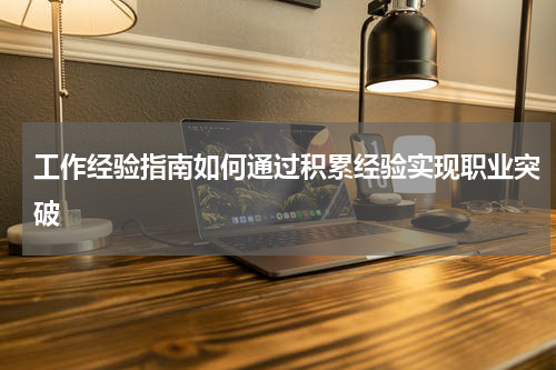 工作经验指南如何通过积累经验实现职业突破