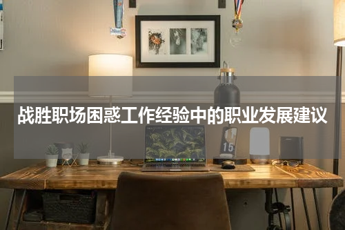 战胜职场困惑工作经验中的职业发展建议