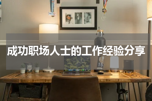 成功职场人士的工作经验分享