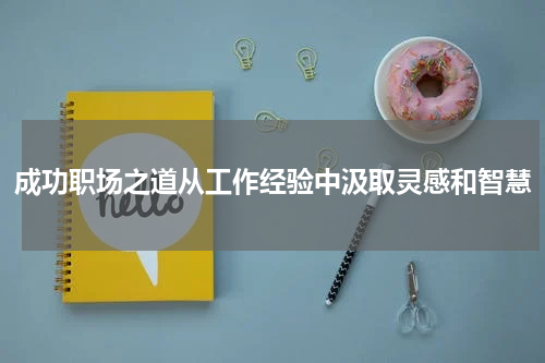 成功职场之道从工作经验中汲取灵感和智慧