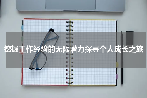 挖掘工作经验的无限潜力探寻个人成长之旅