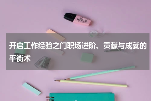 开启工作经验之门职场进阶、贡献与成就的平衡术