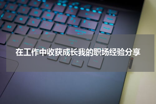 在工作中收获成长我的职场经验分享