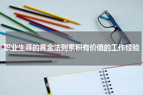 职业生涯的黄金法则累积有价值的工作经验