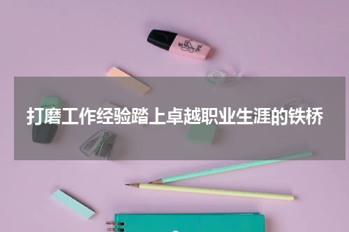 打磨工作经验踏上卓越职业生涯的铁桥