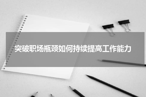 突破职场瓶颈如何持续提高工作能力