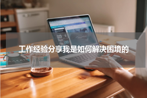 工作经验分享我是如何解决困境的