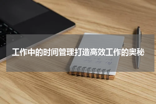 工作中的时间管理打造高效工作的奥秘