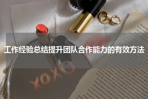 工作经验总结提升团队合作能力的有效方法