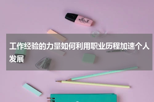 工作经验的力量如何利用职业历程加速个人发展