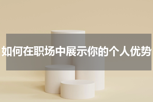 如何在职场中展示你的个人优势