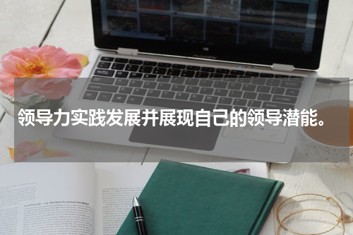 领导力实践发展并展现自己的领导潜能。