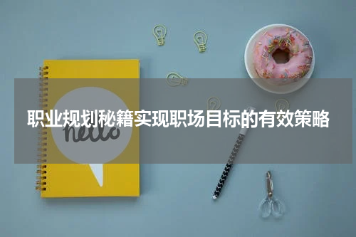 职业规划秘籍实现职场目标的有效策略
