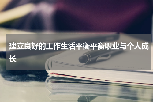 建立良好的工作生活平衡平衡职业与个人成长