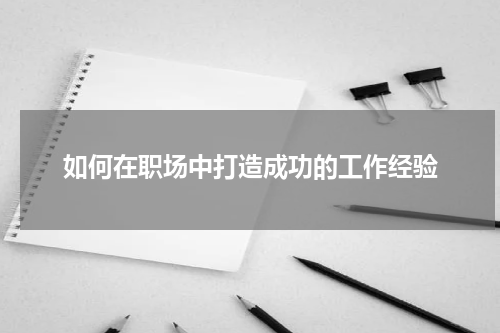 如何在职场中打造成功的工作经验
