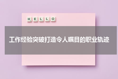 工作经验突破打造令人瞩目的职业轨迹