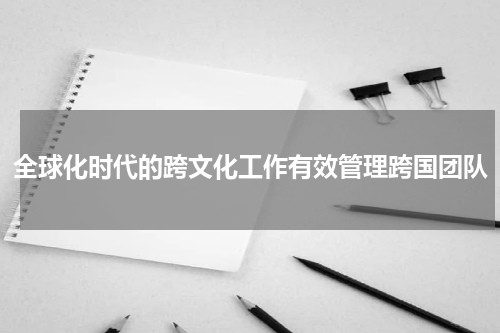 全球化时代的跨文化工作有效管理跨国团队