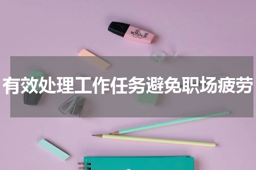 有效处理工作任务避免职场疲劳