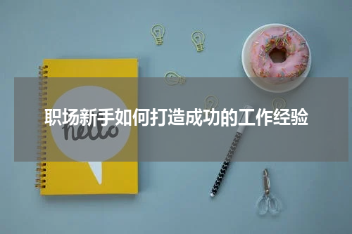职场新手如何打造成功的工作经验