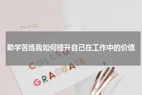 勤学苦练我如何提升自己在工作中的价值