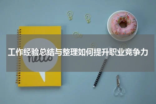 工作经验总结与整理如何提升职业竞争力