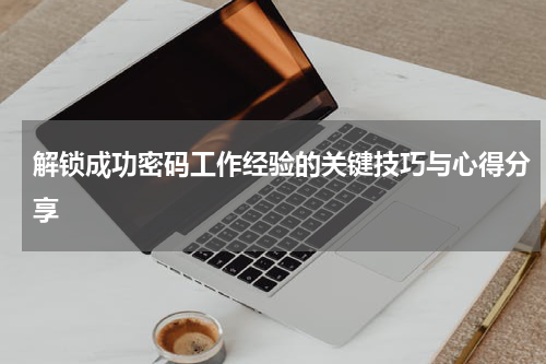 解锁成功密码工作经验的关键技巧与心得分享