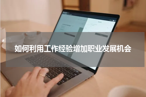 如何利用工作经验增加职业发展机会