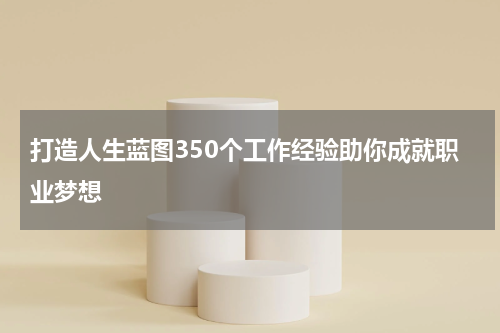 打造人生蓝图350个工作经验助你成就职业梦想