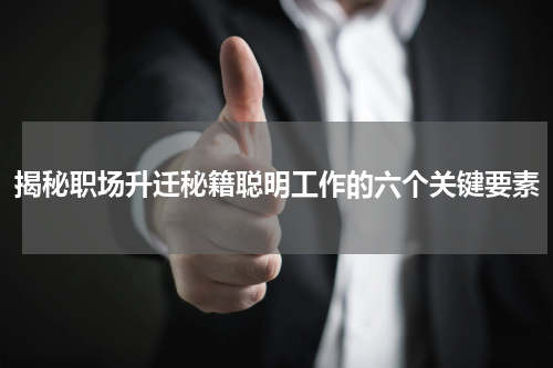 揭秘职场升迁秘籍聪明工作的六个关键要素