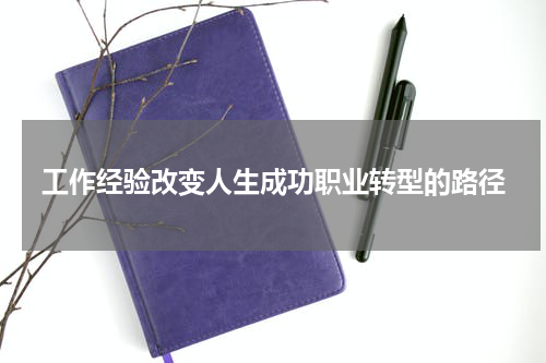 工作经验改变人生成功职业转型的路径