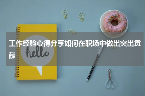 工作经验心得分享如何在职场中做出突出贡献