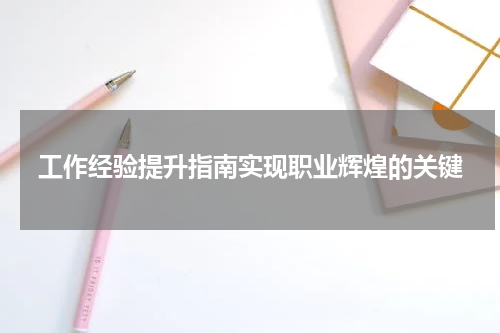 工作经验提升指南实现职业辉煌的关键