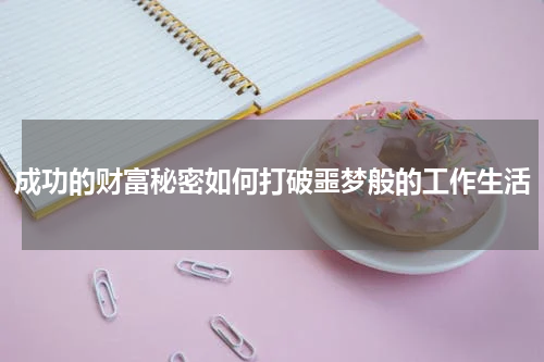成功的财富秘密如何打破噩梦般的工作生活