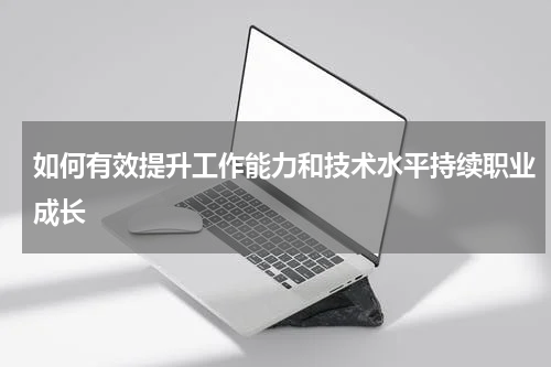 如何有效提升工作能力和技术水平持续职业成长