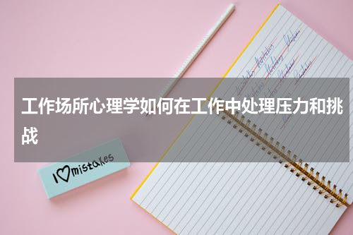 工作场所心理学如何在工作中处理压力和挑战