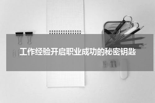 工作经验开启职业成功的秘密钥匙