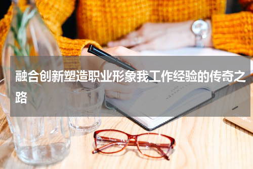 融合创新塑造职业形象我工作经验的传奇之路