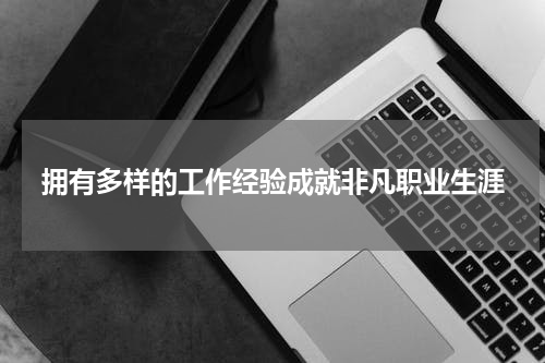 拥有多样的工作经验成就非凡职业生涯