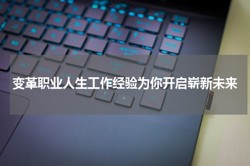 变革职业人生工作经验为你开启崭新未来