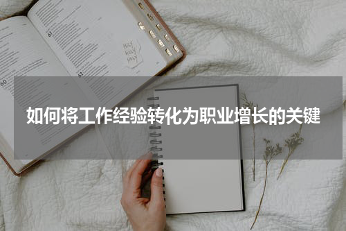 如何将工作经验转化为职业增长的关键