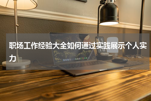 职场工作经验大全如何通过实践展示个人实力